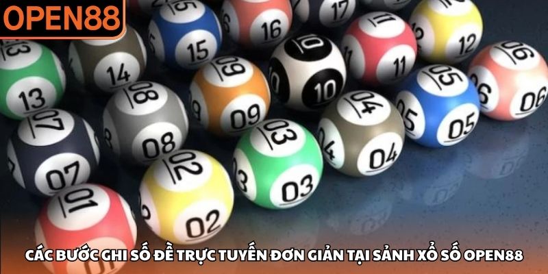 Các bước ghi số đề trực tuyến đơn giản tại sảnh xổ số OPEN88 Xổ số OPEN88