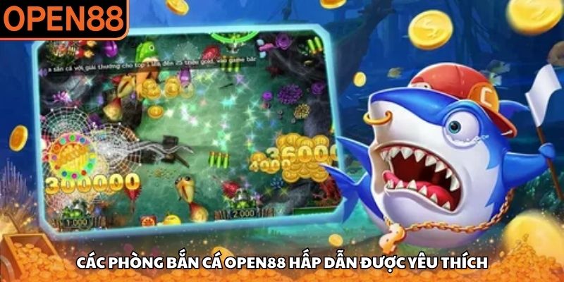 Các phòng bắn cá OPEN88 hấp dẫn được yêu thích Bắn cá OPEN88