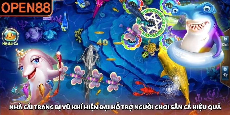 Nhà cái trang bị vũ khí hiện đại hỗ trợ người chơi săn cá hiệu quả Bắn cá OPEN88