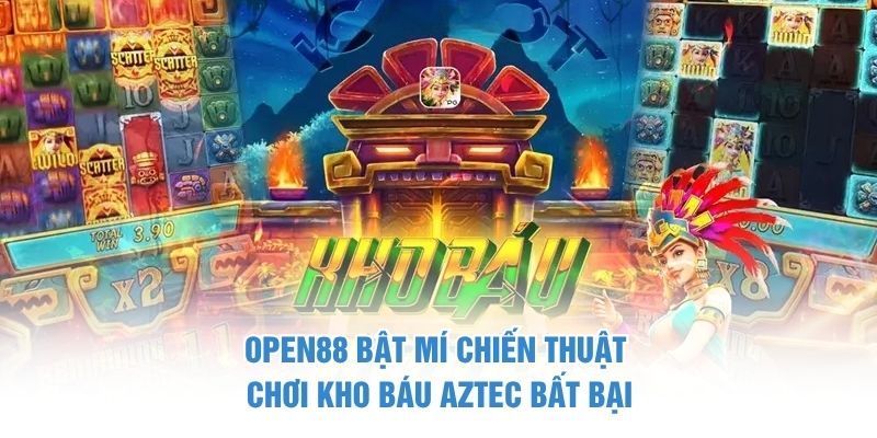 OPEN88 bật mí chiến thuật chơi Kho Báu Aztec bất bại kho báu aztec